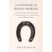 A Handbook of Horse-Shoeing with Introductory Chapters on the Anatomy and Physiology of the Horse's Foot