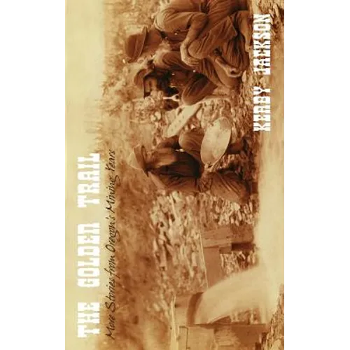 The Golden Trail: More Stories of Oregon's Mining Years