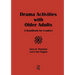 Drama Activities With Older Adults: A Handbook for Leaders