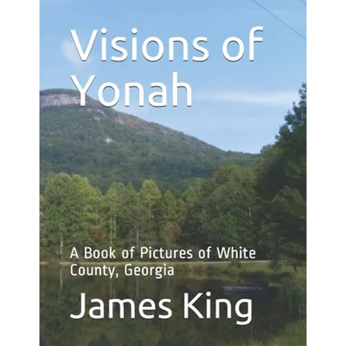 Visions of Yonah: A Book of Pictures of White County, Georgia