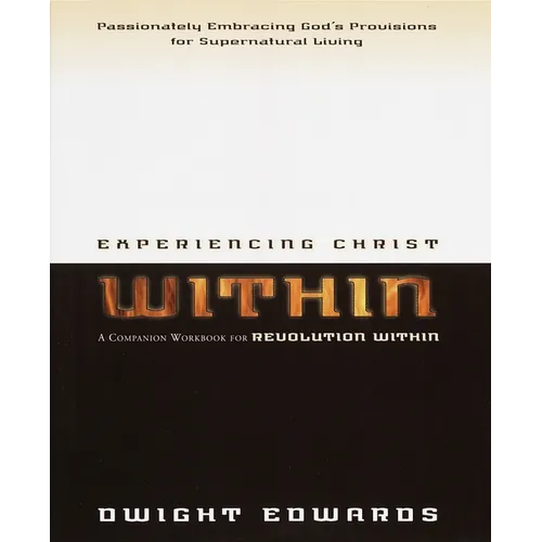 Experiencing Christ Within Workbook: Passionately Embracing God's Provisions for Supernatural Living
