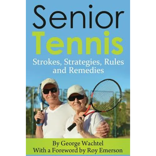 Senior Tennis: Strokes, Strategies, Rules and Remedies