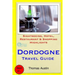 Dordogne Travel Guide: Sightseeing, Hotel, Restaurant & Shopping Highlights