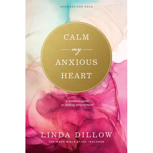 Calm My Anxious Heart: A Woman's Guide to Finding Contentment