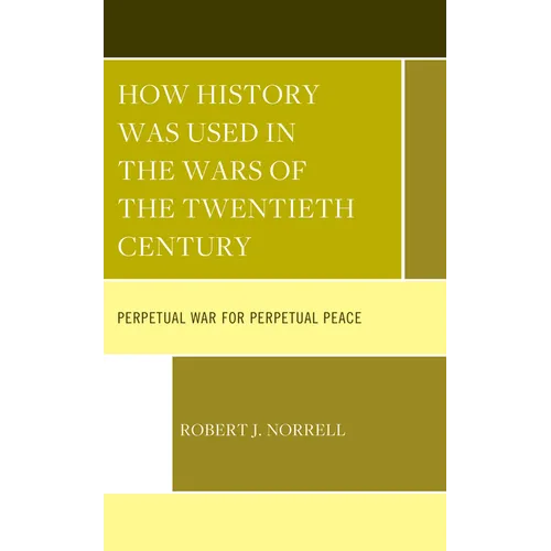 How History Was Used in the Wars of the Twentieth Century: Perpetual War for Perpetual Peace