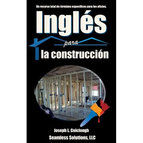 Ingles para la construccion: Un recurso total de terminos especificos para los oficios