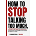How To Stop Talking Too Much: Your Guide to Stop Talking Over People, Effective Communication, and Unlocking Your Full Potential in a World Full of