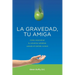 La gravedad, tu amiga: Cómo reconstruir tu columna vertebral, usando el sentido común