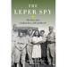 The Leper Spy: The Story of an Unlikely Hero of World War II