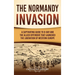 The Normandy Invasion: A Captivating Guide to D-Day and the Allied Offensive That Launched the Liberation of Western Europe