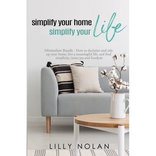 Simplify Your Home, Simplify Your Life: Zero-Clutter Home & Unstuff Your Home 2 in 1 Minimalism Bundle - How to declutter and tidy up your home, live