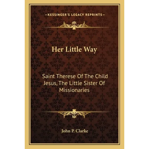 Her Little Way: Saint Therese Of The Child Jesus, The Little Sister Of Missionaries