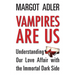 Vampires Are Us: Understanding Our Love Affair with the Immortal Dark Side