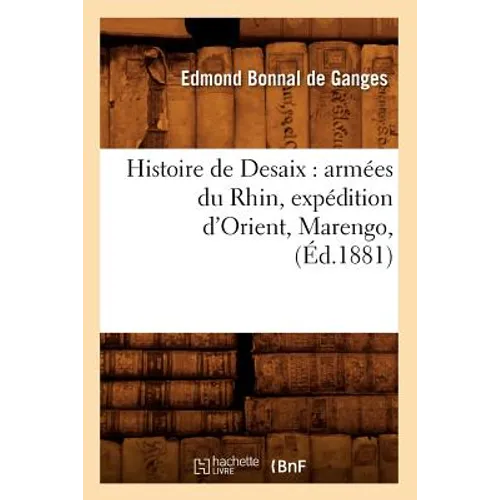 Histoire de Desaix: Armées Du Rhin, Expédition d'Orient, Marengo, (Éd.1881)