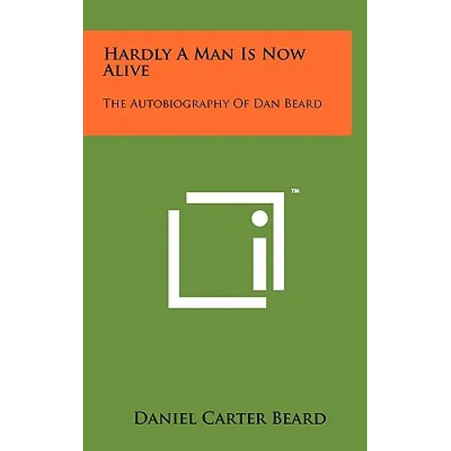 Hardly A Man Is Now Alive: The Autobiography Of Dan Beard