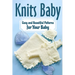 Knits Baby: Cozy and Beautiful Patterns for Your Baby: Knitting for Baby