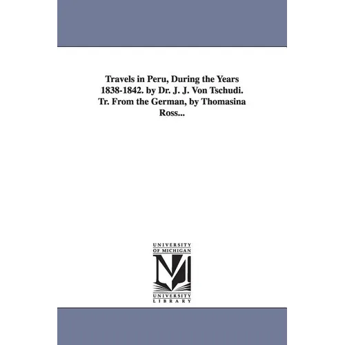 Travels in Peru, During the Years 1838-1842. by Dr. J. J. Von Tschudi. Tr. From the German, by Thomasina Ross...