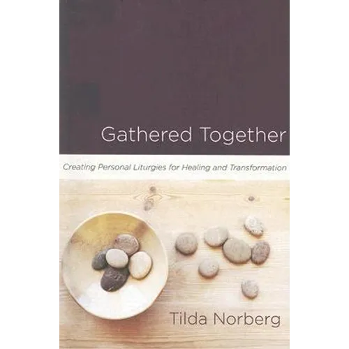 Gathered Together: Creating Personal Liturgies for Healing and Transformation