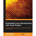 Embedded Linux Development with Yocto Project: Develop fascinating Linux-based projects using the groundbreaking Yocto Project tools