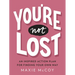 You're Not Lost: An Inspired Action Plan for Finding Your Own Way