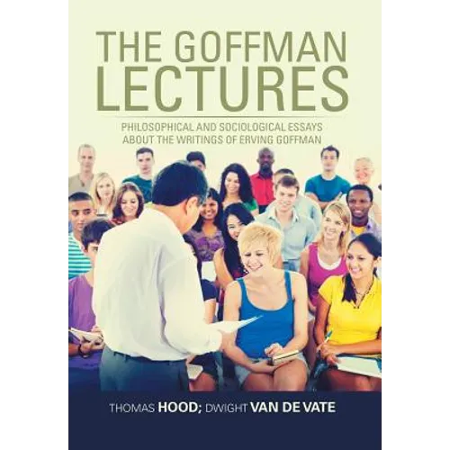 The Goffman Lectures: Philosophical and Sociological Essays About the Writings of Erving Goffman