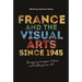 France and the Visual Arts Since 1945: Remapping European Postwar and Contemporary Art