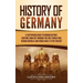 History of Germany: A Captivating Guide to German History, Starting from 1871 through the First World War, Weimar Republic, and World War