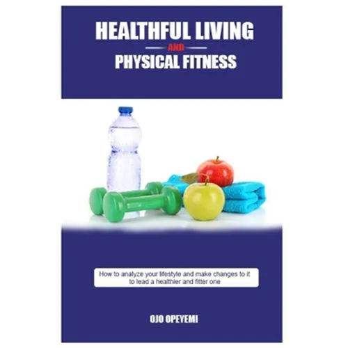 Healthful Living and Physical Fitness: Tips for health and fitness