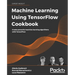 Machine Learning Using TensorFlow Cookbook: Create powerful machine learning algorithms with TensorFlow