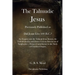 The Talmudic Jesus: Previously Published as Did Jesus Live 100 B.C.? An Enquiry into the Talmud Jesus Stories, the Toldoth Jeschu, and Som
