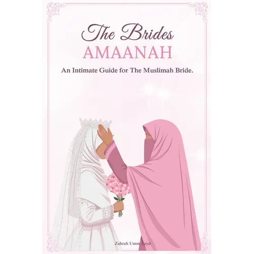 The Bride`s Amaanah: An Intimate Guide for The Muslimah Bride