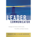 The Leader as Communicator: Strategies and Tactics to Build Loyalty, Focus Effort, and Spark Creativity