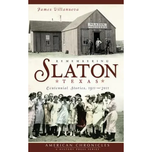 Remembering Slaton, Texas: Centennial Stories 1911-2011