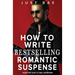 How to Write Bestselling Romantic Suspense: From First Kiss to Final Showdown