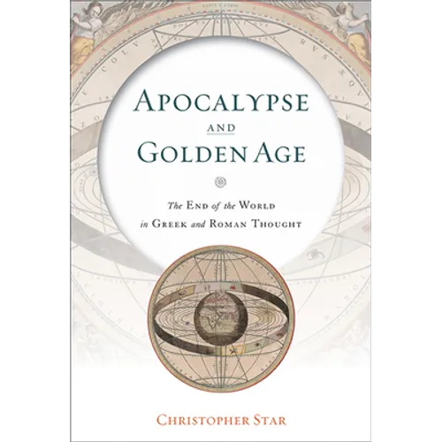 Apocalypse and Golden Age: The End of the World in Greek and Roman Thought