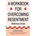 A Workbook for Overcoming Resentment: Mindfulness Scripts
