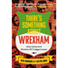 There's Something about Wrexham: Great Stories from Wrexham Afc's Biggest Names