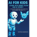 AI for Kids: Learn with Robot Techie and AI Sparky: A Fun STEM Adventure into Artificial Intelligence for Ages 5-12
