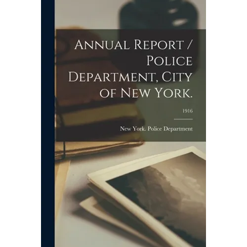 Annual Report / Police Department, City of New York.; 1916