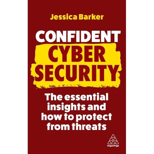 Confident Cyber Security: The Essential Insights and How to Protect from Threats