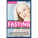 Intermittent Fasting For Women Over 50: An Essential Step By Step Guide With Quick, Nourishing And Healthy Recipes For Older Women To Lose Weight Fast