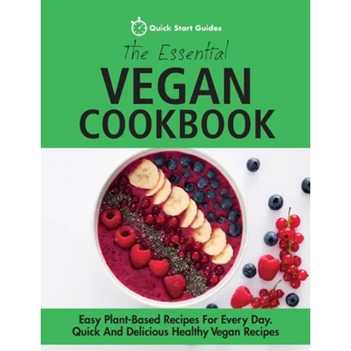 The Essential Vegan Cookbook: Easy Plant-Based Recipes For Every Day. Quick And Delicious Healthy Vegan Recipes