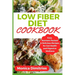 Low Fiber Diet Cookbook: Easy, Nutrient-Packed & Delicious Recipes for Gut Health and Digestive Wellness