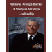 Admiral Arleigh Burke - A Study in Strategic Leadership