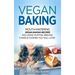 Vegan Baking: Mouth-Watering Vegan Baking Recipes Including Muffins, Breads, Cakes & Cookies You Will Love!
