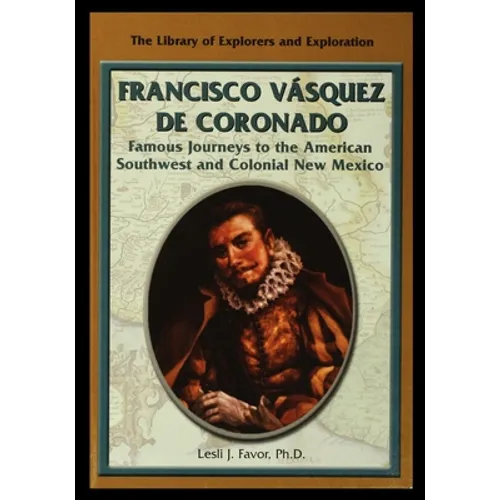 Francisco Vasquez de Coronado: Famous Journeys to the American Southwest and Colonial New Mexico