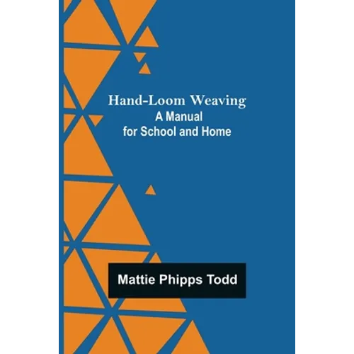 Hand-Loom Weaving: A Manual for School and Home