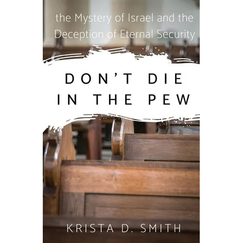 Don't Die in the Pew: the Mystery of Israel and the Deception of Eternal Security