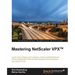 Mastering NetScaler VPX(TM): Learn how to deploy and configure all the available Citrix NetScaler features with the best practices and techniques you