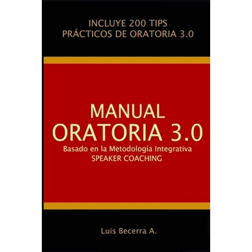 Manual Oratoria 3.0: Basado en la Metodología Integrativa Speaker Coaching